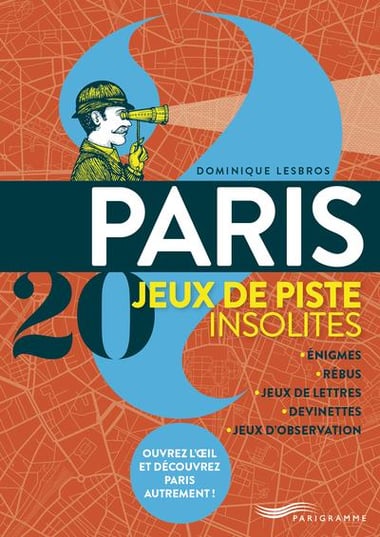 Paris : 20 jeux de piste insolites : énigmes, rébus, jeux de lettres, devinettes, jeux d&rsquo;observation