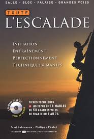 Toute l&rsquo;escalade : initiation, entraînement, perfectionnement, techniques et manips : inclus les topos des plus belles voies de France du 5 au 7a