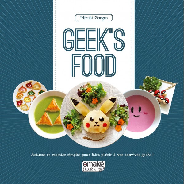 Geek&rsquo;s food : astuces et recettes simples pour faire plaisir à vos convives geeks !